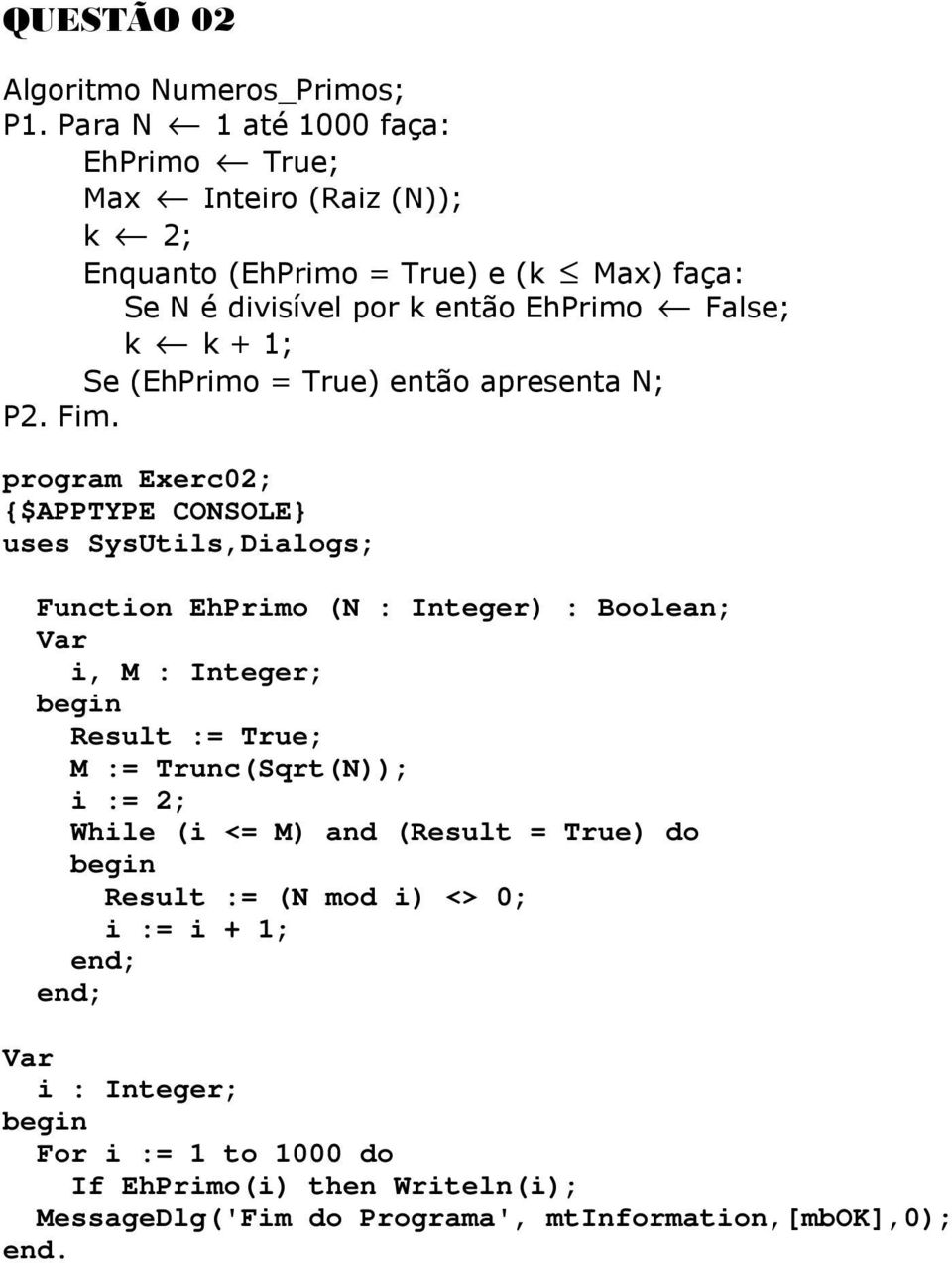 False; k k + 1; Se (EhPrimo = True) então apresenta N; P2. Fim.