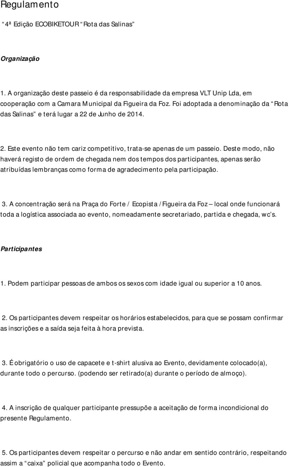 Deste modo, não haverá registo de ordem de chegada nem dos tempos dos participantes, apenas serão atribuídas lembranças como forma de agradecimento pela participação. 3.