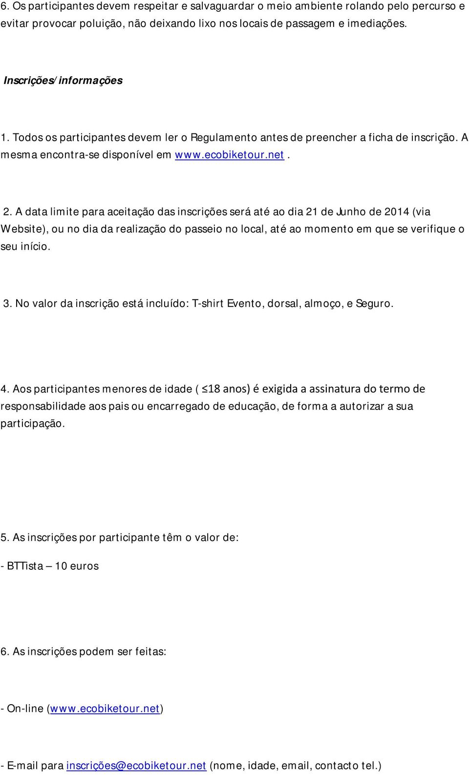 A data limite para aceitação das inscrições será até ao dia 21 de Junho de 2014 (via Website), ou no dia da realização do passeio no local, até ao momento em que se verifique o seu início. 3.