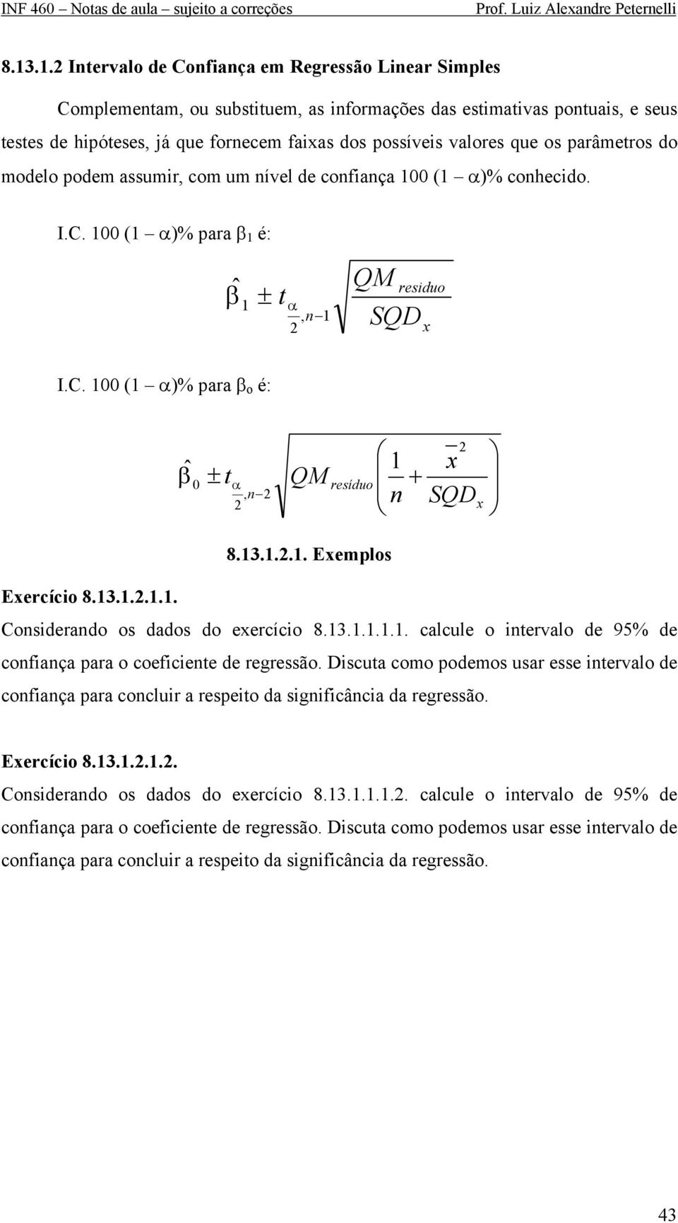 parâmetros do modelo podem assumr, com um nível de confança ( α)% conhecdo. I.C. ( α)% para β é: β ˆ t ± α, n QM SQD resduo x I.C. ( α)% para β o é: β ˆ ± t α, n QM resíduo n + x SQD x 8.