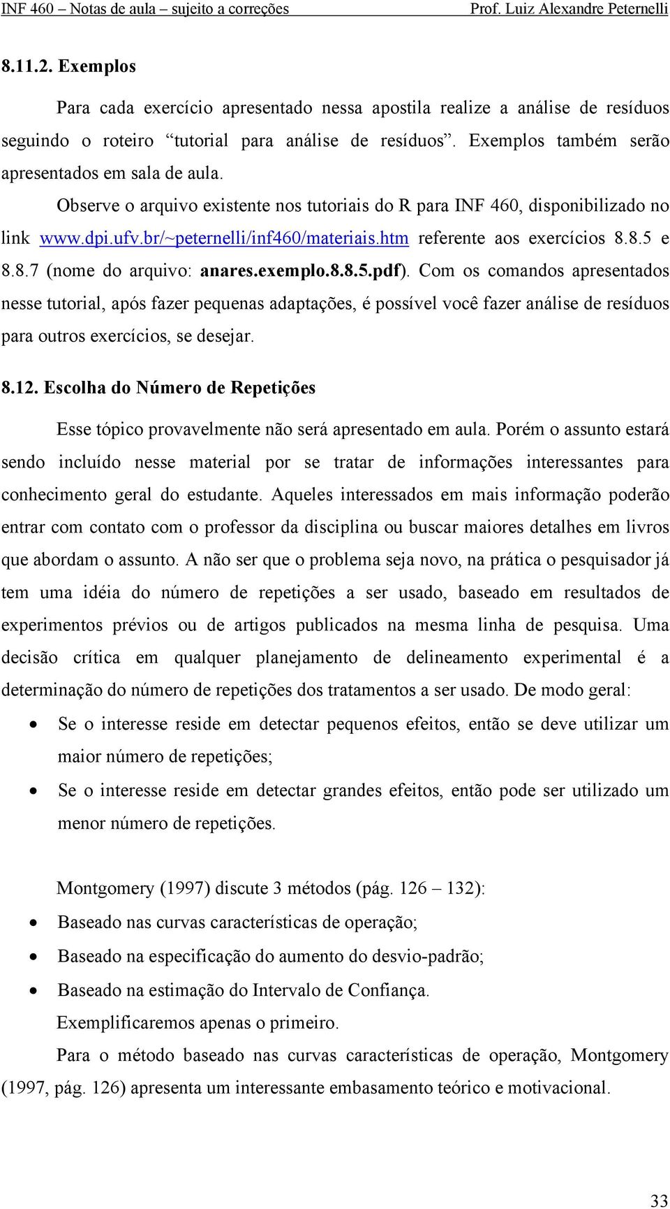 Observe o arquvo exstente nos tutoras do R para INF 6, dsponblzado no lnk www.dp.ufv.br/~peternell/nf6/materas.htm referente aos exercícos 8.8.5 e 8.8.7 (nome do arquvo: anares.exemplo.8.8.5.pdf).