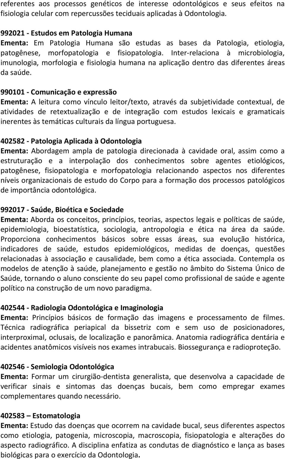 Inter relaciona à microbiologia, imunologia, morfologia e fisiologia humana na aplicação dentro das diferentes áreas da saúde.