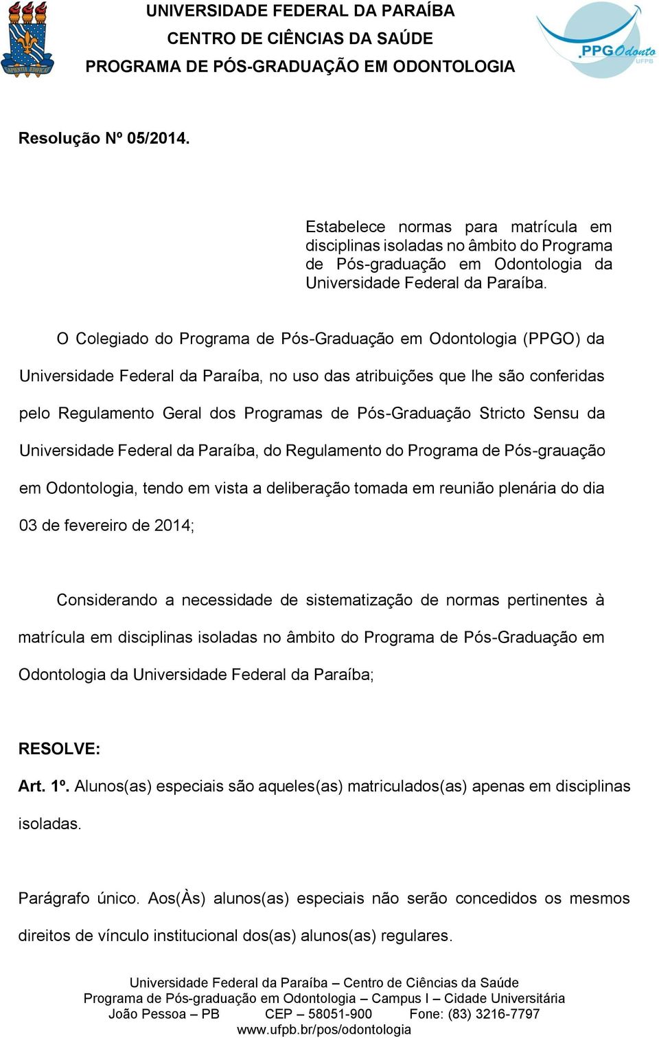Stricto Sensu da Universidade Federal da Paraíba, do Regulamento do Programa de Pós-grauação em Odontologia, tendo em vista a deliberação tomada em reunião plenária do dia 03 de fevereiro de 2014;