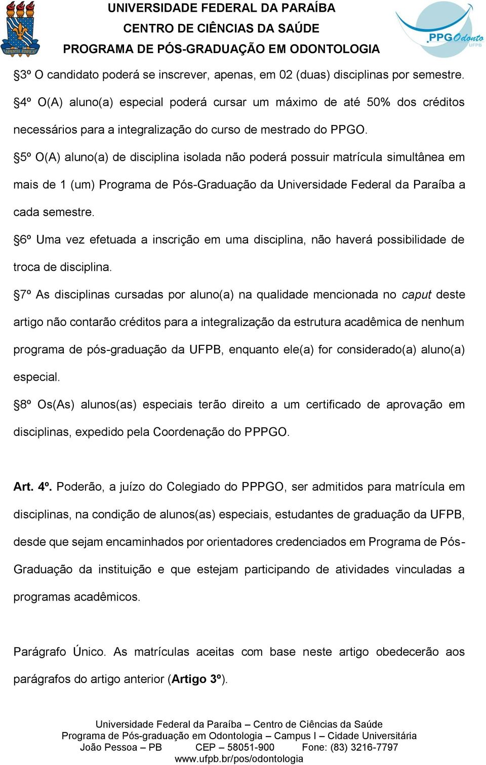 5º O(A) aluno(a) de disciplina isolada não poderá possuir matrícula simultânea em mais de 1 (um) Programa de Pós-Graduação da Universidade Federal da Paraíba a cada semestre.
