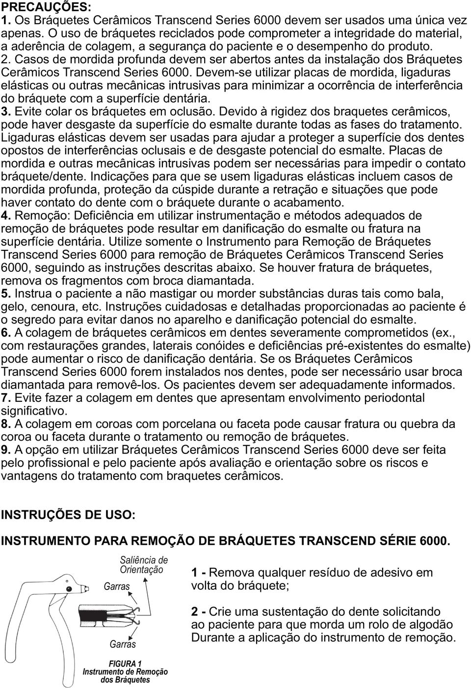 Casos de mordida profunda devem ser abertos antes da instalação dos Bráquetes Cerâmicos Transcend Series 6000.