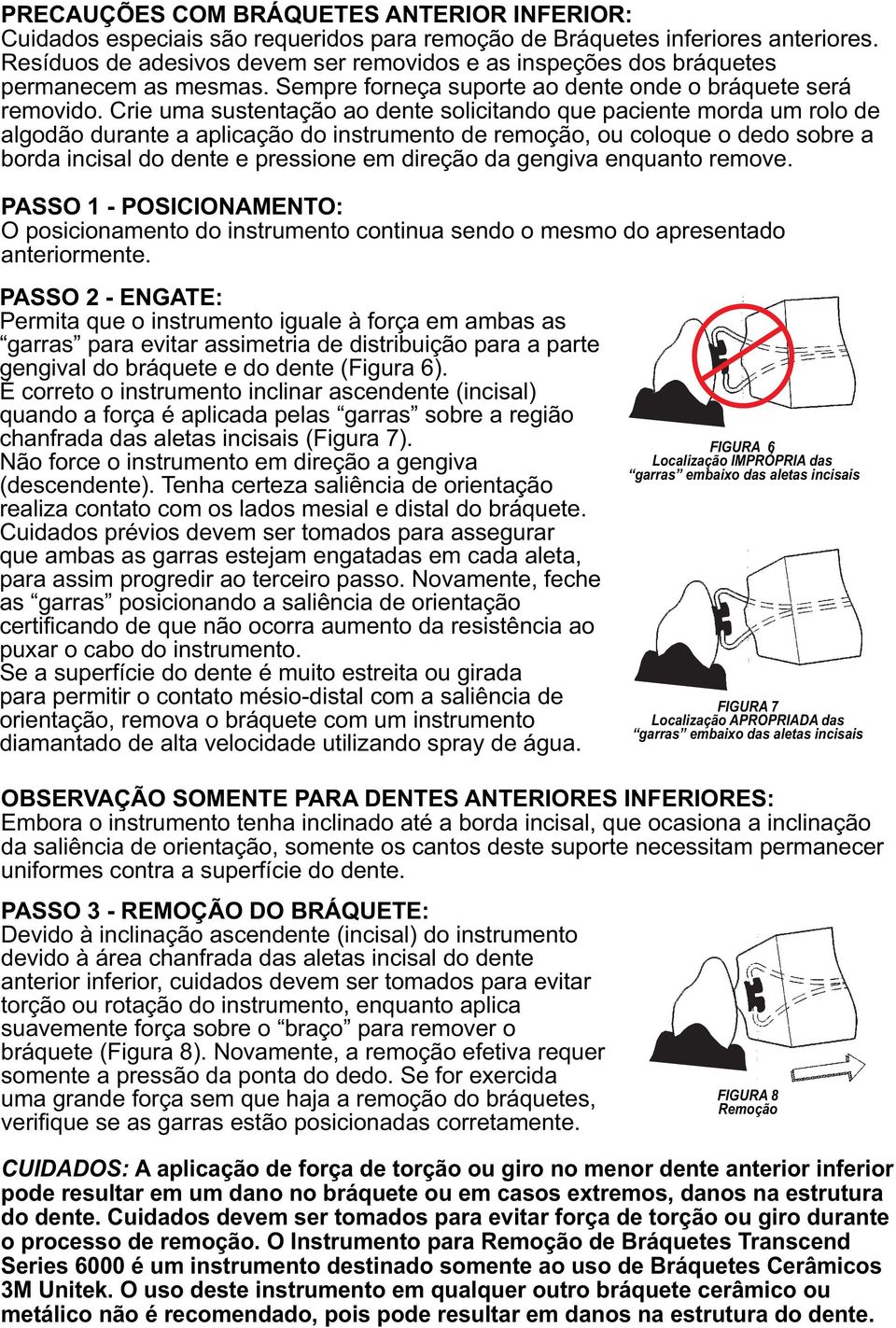 Crie uma sustentação ao dente solicitando que paciente morda um rolo de algodão durante a aplicação do instrumento de remoção, ou coloque o dedo sobre a borda incisal do dente e pressione em direção