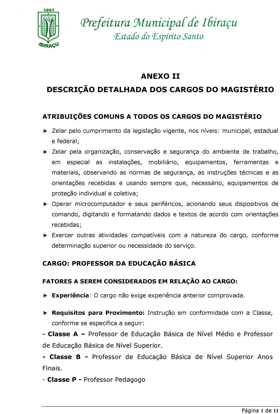 técnicas e as orientações recebidas e usando sempre que, necessário, equipamentos de proteção individual e coletiva; Operar microcomputador e seus periféricos, acionando seus dispositivos de comando,