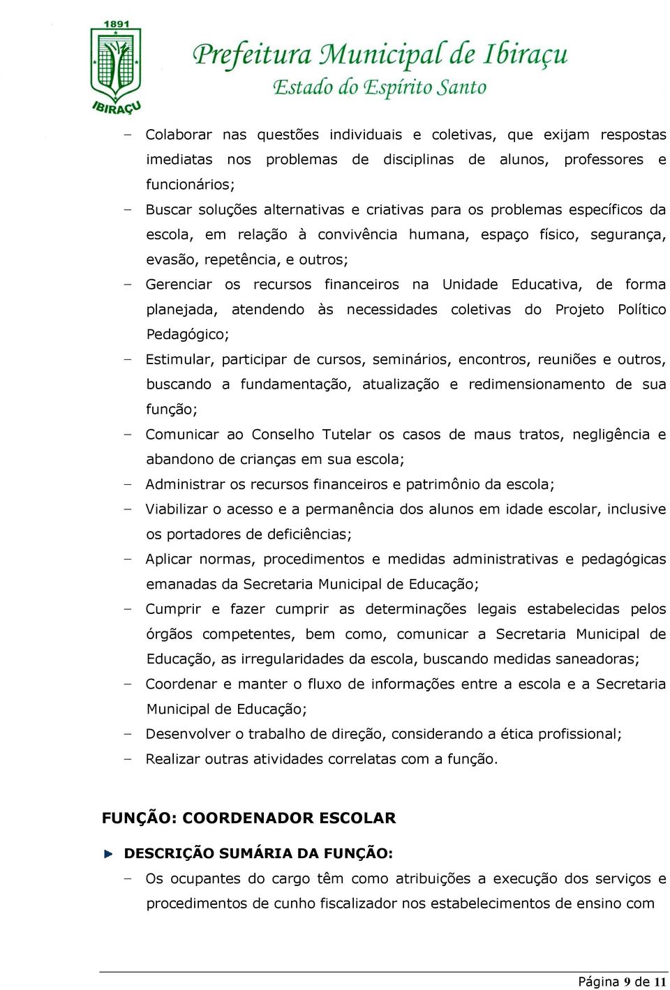 atendendo às necessidades coletivas do Projeto Político Pedagógico; Estimular, participar de cursos, seminários, encontros, reuniões e outros, buscando a fundamentação, atualização e