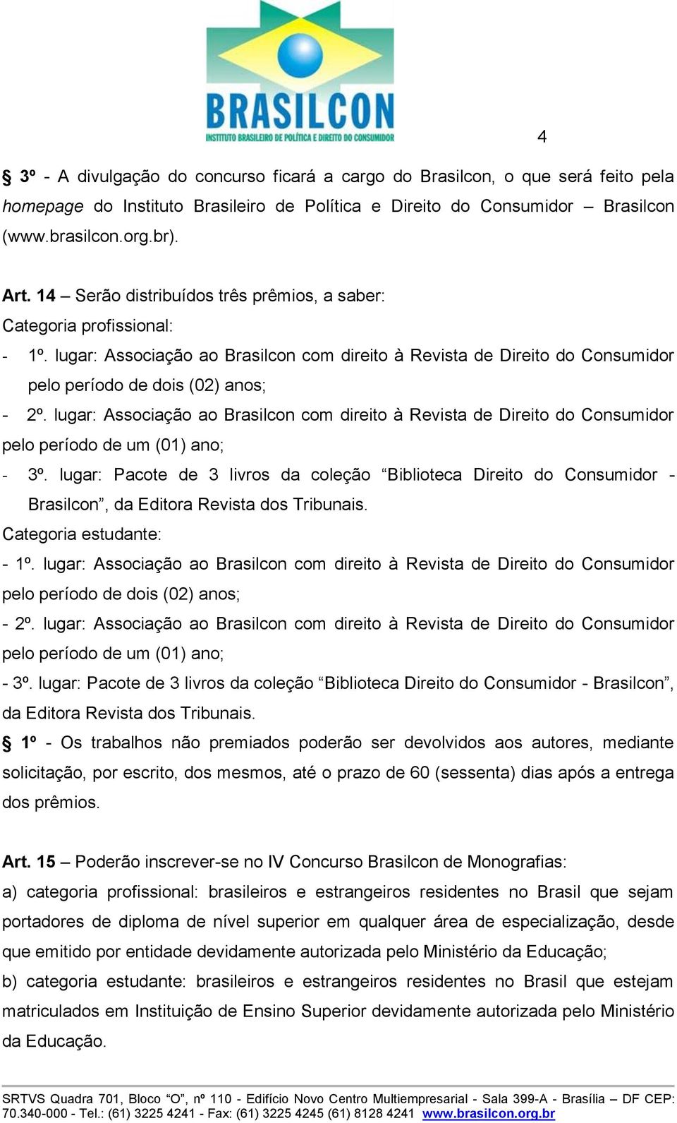 lugar: Associação ao Brasilcon com direito à Revista de Direito do Consumidor pelo período de um (01) ano; - 3º.