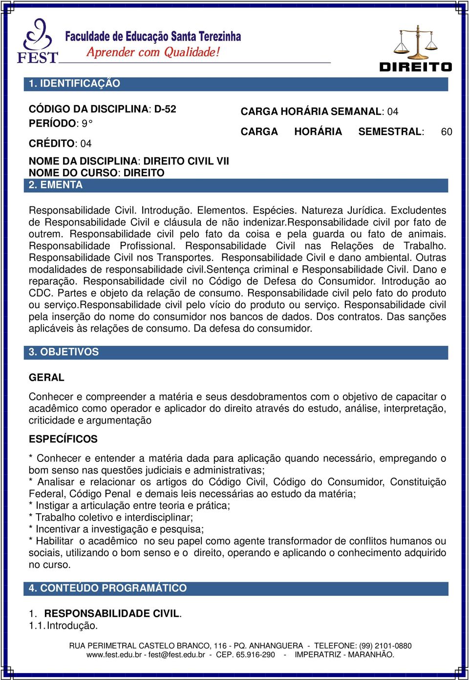 Excludentes de Responsabilidade Civil e cláusula de não indenizar.responsabilidade civil por fato de outrem. Responsabilidade civil pelo fato da coisa e pela guarda ou fato de animais.