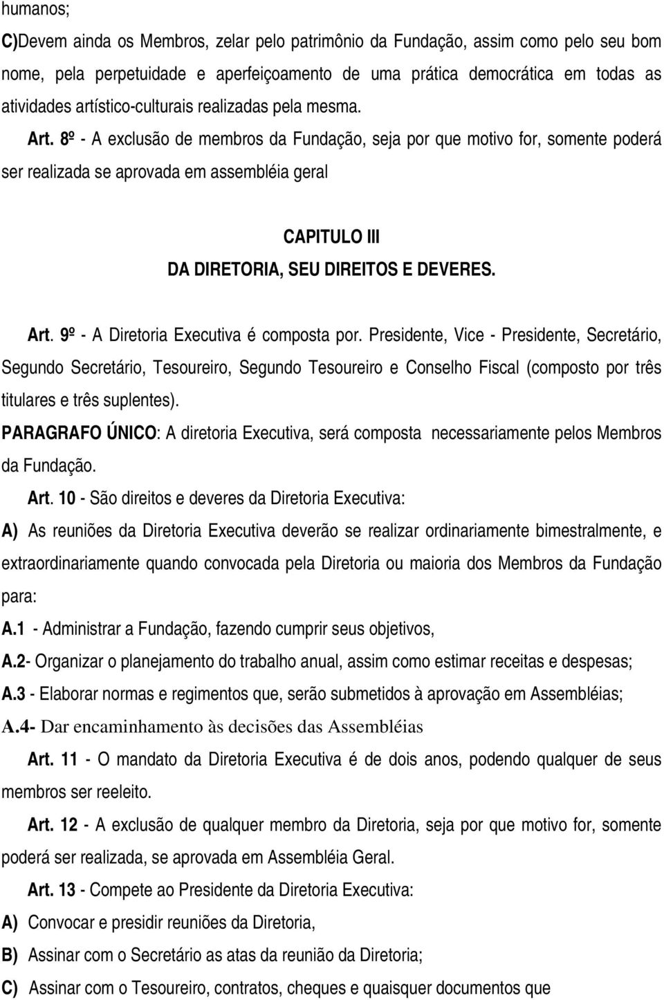 8º - A exclusão de membros da Fundação, seja por que motivo for, somente poderá ser realizada se aprovada em assembléia geral CAPITULO III DA DIRETORIA, SEU DIREITOS E DEVERES. Art.