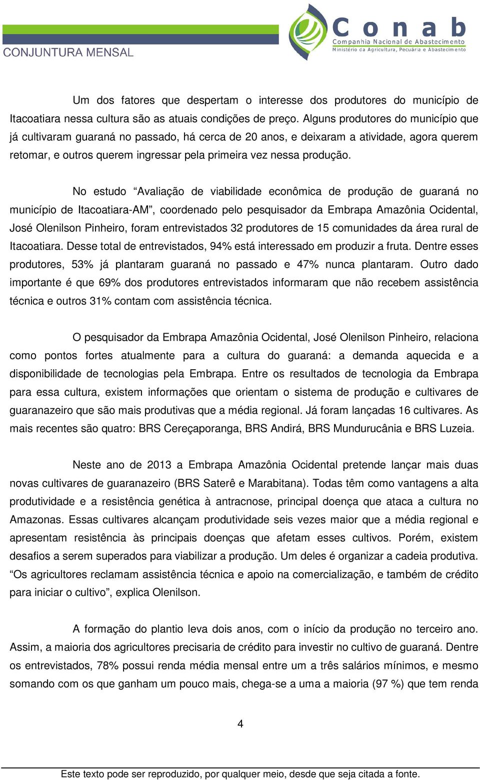 No estudo Avaliação de viabilidade econômica de produção de guaraná no município de Itacoatiara-AM, coordenado pelo pesquisador da Embrapa Amazônia Ocidental, José Olenilson Pinheiro, foram