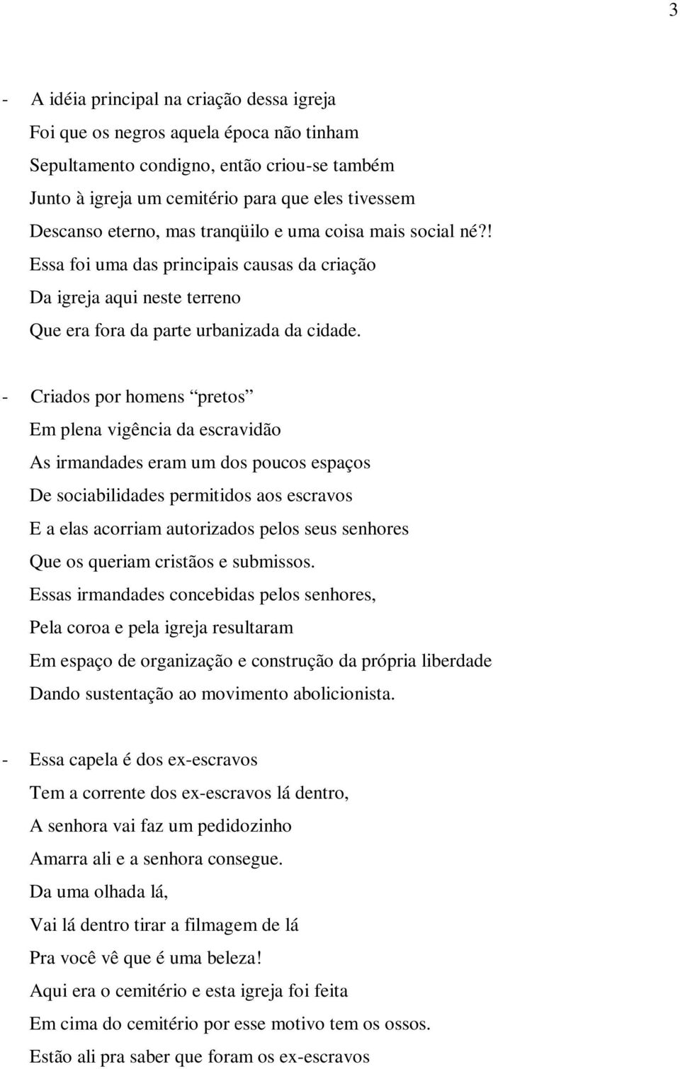 - Criados por homens pretos Em plena vigência da escravidão As irmandades eram um dos poucos espaços De sociabilidades permitidos aos escravos E a elas acorriam autorizados pelos seus senhores Que os