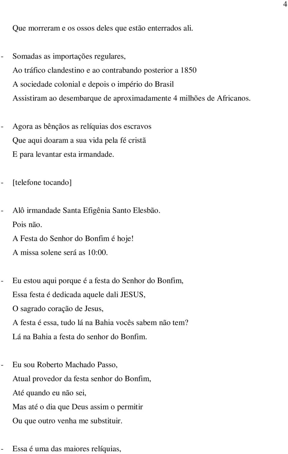 de Africanos. - Agora as bênçãos as relíquias dos escravos Que aqui doaram a sua vida pela fé cristã E para levantar esta irmandade. - [telefone tocando] - Alô irmandade Santa Efigênia Santo Elesbão.