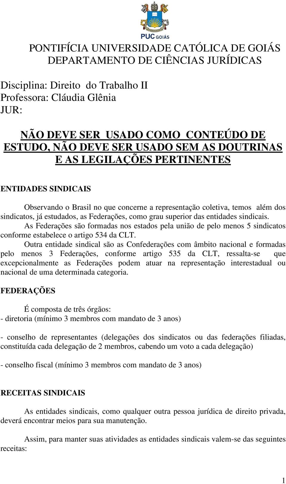 grau superior das entidades sindicais. As Federações são formadas nos estados pela união de pelo menos 5 sindicatos conforme estabelece o artigo 534 da CLT.