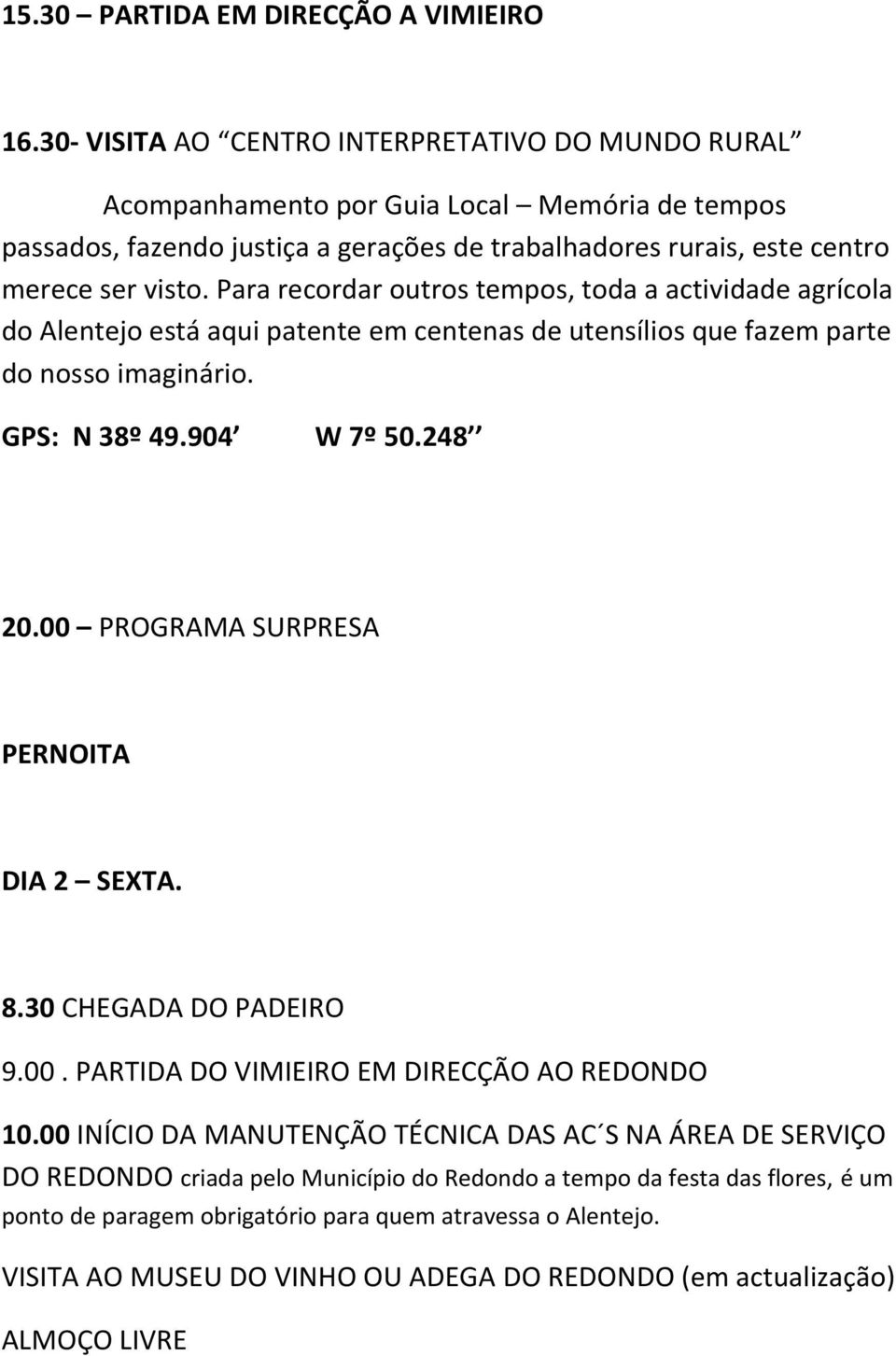 Para recordar outros tempos, toda a actividade agrícola do Alentejo está aqui patente em centenas de utensílios que fazem parte do nosso imaginário. GPS: N 38º 49.904 W 7º 50.248 20.