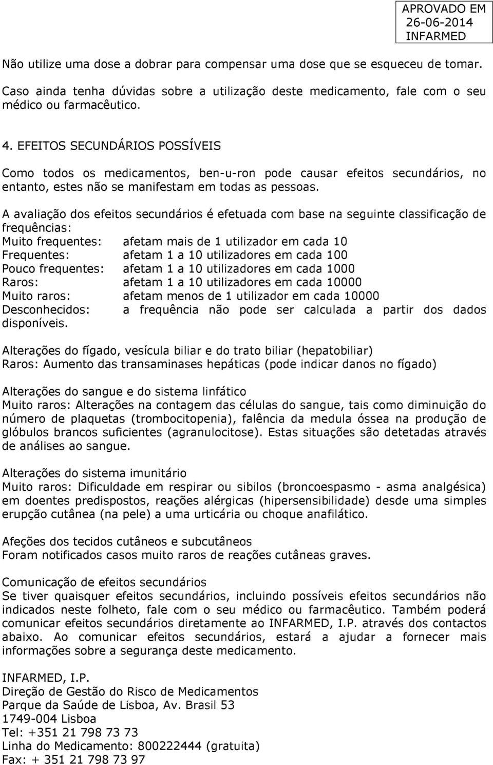 A avaliação dos efeitos secundários é efetuada com base na seguinte classificação de frequências: Muito frequentes: afetam mais de 1 utilizador em cada 10 Frequentes: afetam 1 a 10 utilizadores em