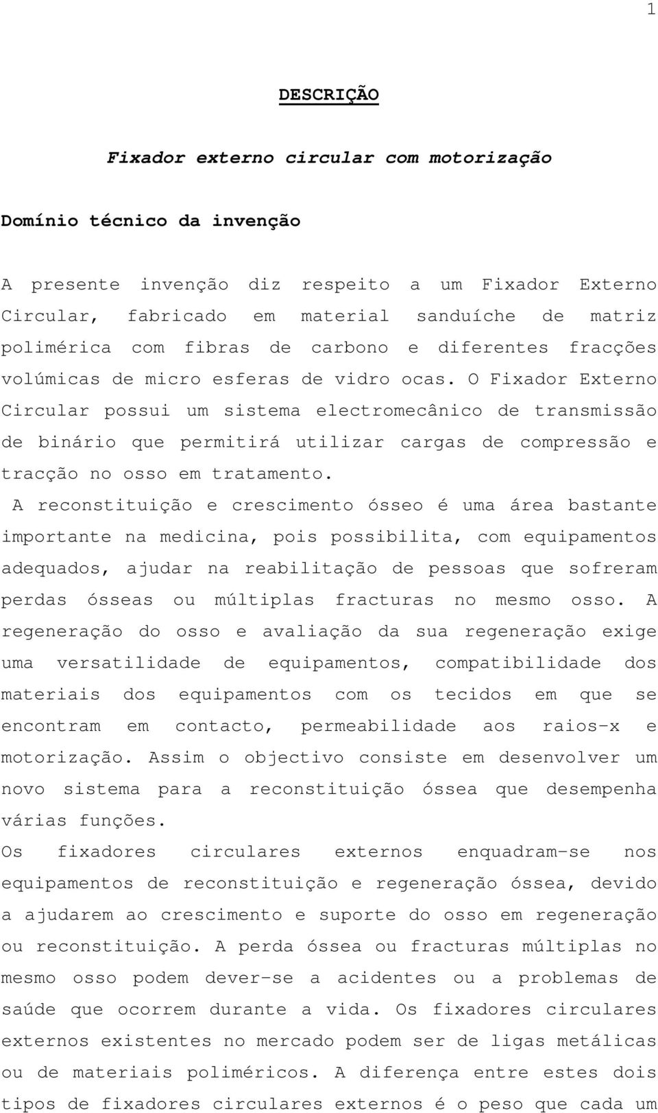 O Fixador Externo Circular possui um sistema electromecânico de transmissão de binário que permitirá utilizar cargas de compressão e tracção no osso em tratamento.