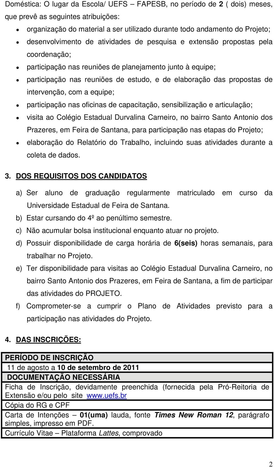 propostas de intervenção, com a equipe; participação nas oficinas de capacitação, sensibilização e articulação; visita ao Colégio Estadual Durvalina Carneiro, no bairro Santo Antonio dos Prazeres, em