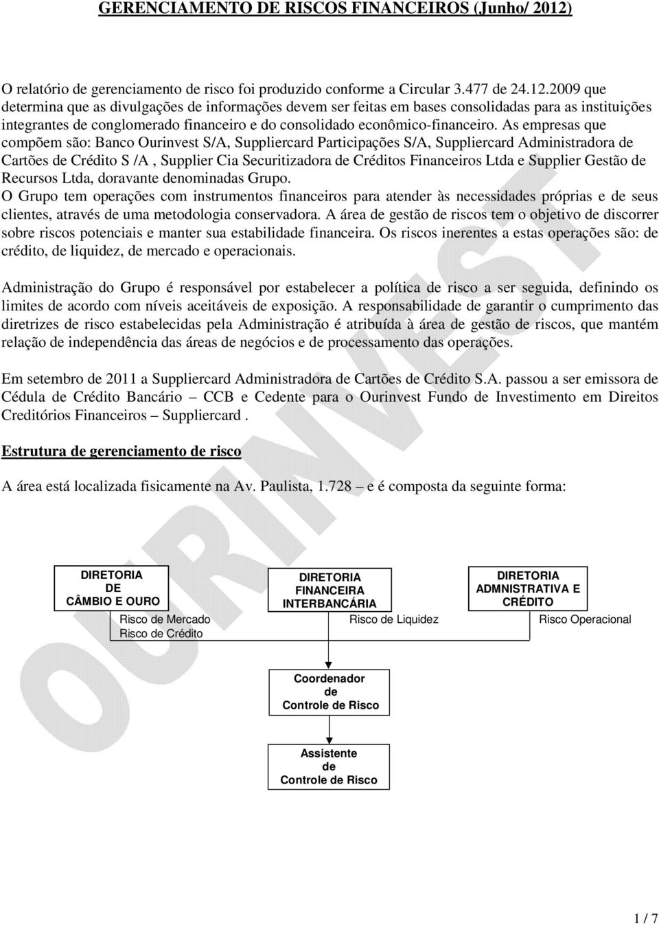 2009 que determina que as divulgações de informações devem ser feitas em bases consolidadas para as instituições integrantes de conglomerado financeiro e do consolidado econômico-financeiro.