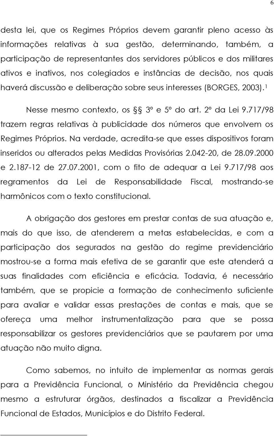 717/98 trazem regras relativas à publicidade dos números que envolvem os Regimes Próprios. Na verdade, acredita-se que esses dispositivos foram inseridos ou alterados pelas Medidas Provisórias 2.