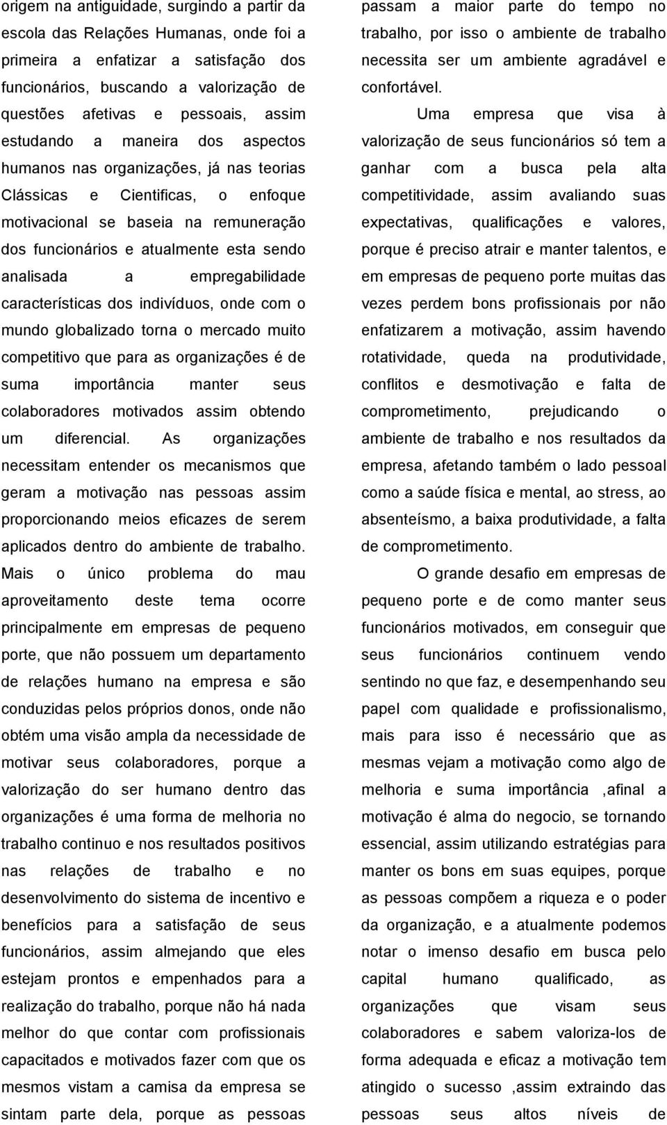 empregabilidade características dos indivíduos, onde com o mundo globalizado torna o mercado muito competitivo que para as organizações é de suma importância manter seus colaboradores motivados assim