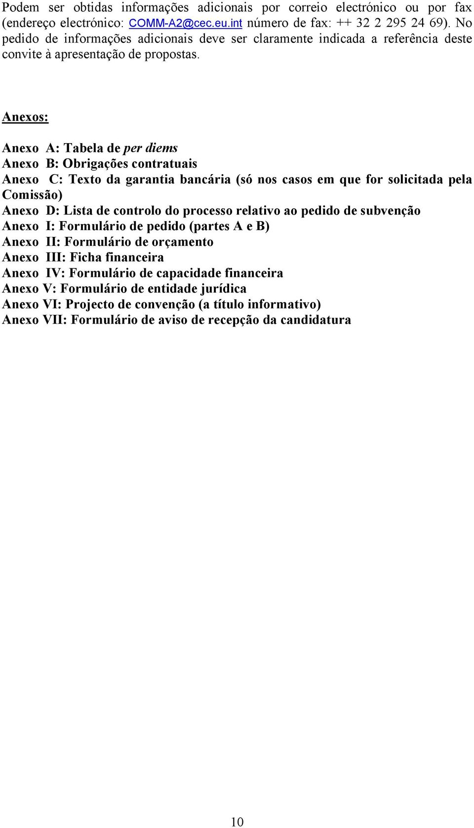 Anexos: Anexo A: Tabela de per diems Anexo B: Obrigações contratuais Anexo C: Texto da garantia bancária (só nos casos em que for solicitada pela Comissão) Anexo D: Lista de controlo do processo