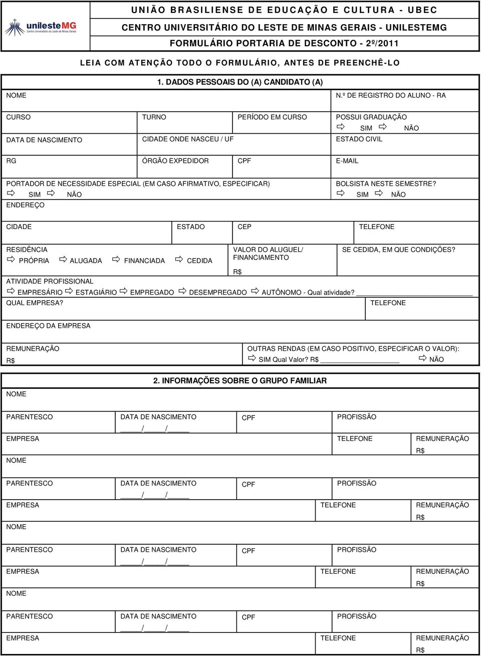 º DE REGISTRO DO ALUNO - RA CURSO TURNO PERÍODO EM CURSO POSSUI GRADUAÇÃO ð SIM ð NÃO CIDADE ONDE NASCEU / UF ESTADO CIVIL RG ÓRGÃO EXPEDIDOR E-MAIL PORTADOR DE NECESSIDADE ESPECIAL (EM CASO