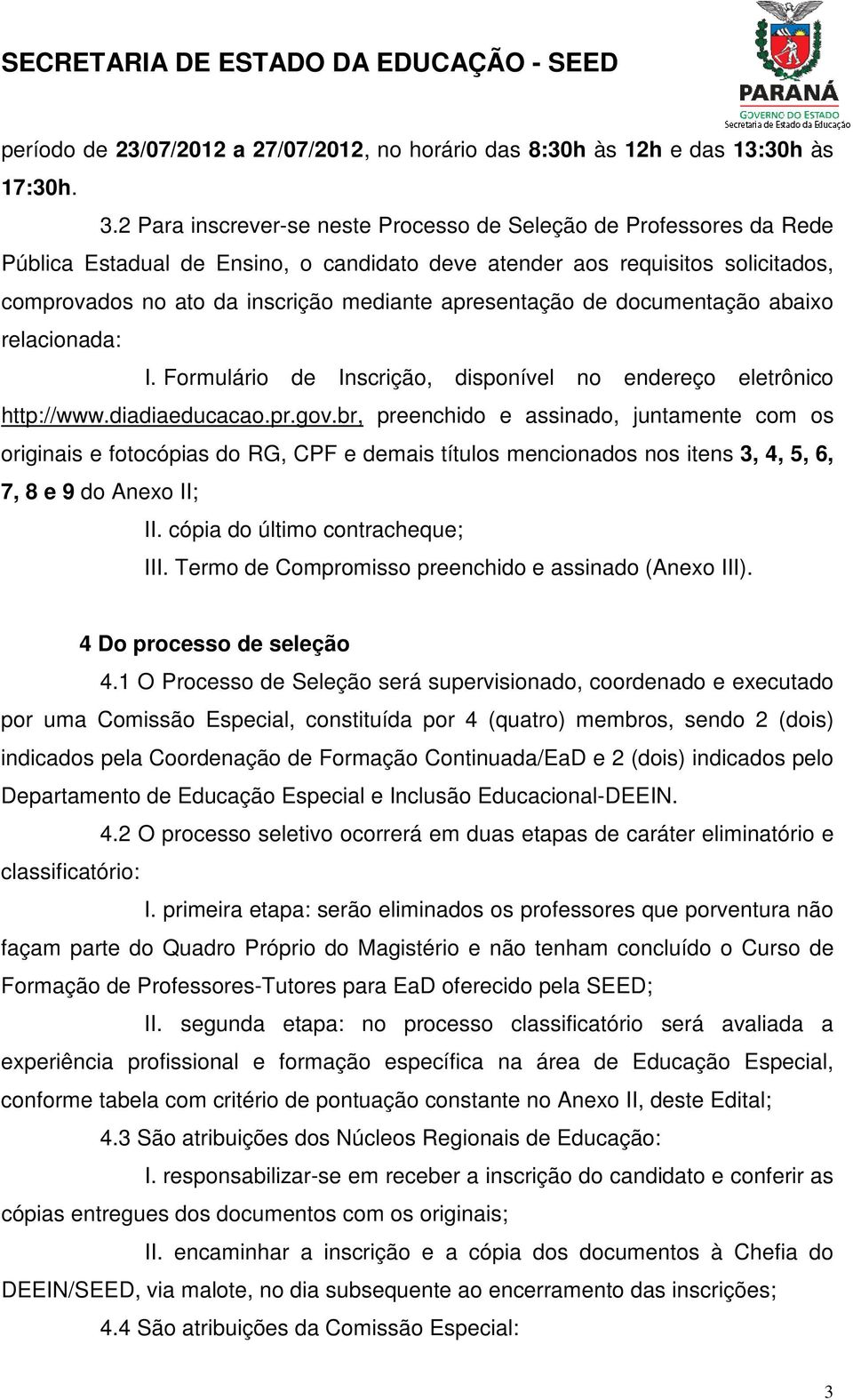 apresentação de documentação abaixo relacionada: I. Formulário de Inscrição, disponível no endereço eletrônico http://www.diadiaeducacao.pr.gov.