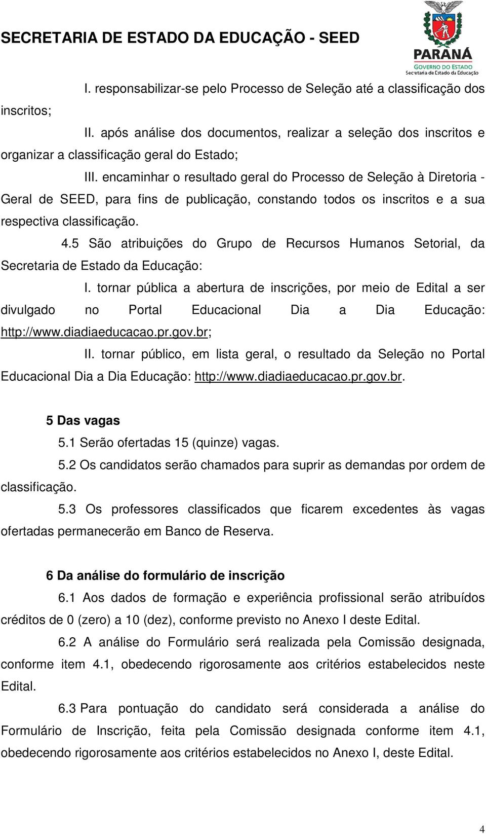 5 São atribuições do Grupo de Recursos Humanos Setorial, da Secretaria de Estado da Educação: I.