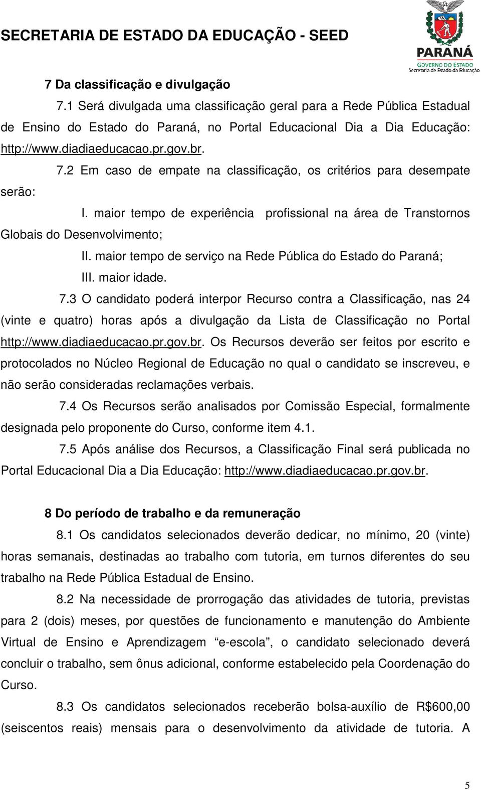 maior tempo de serviço na Rede Pública do Estado do Paraná; III. maior idade. 7.