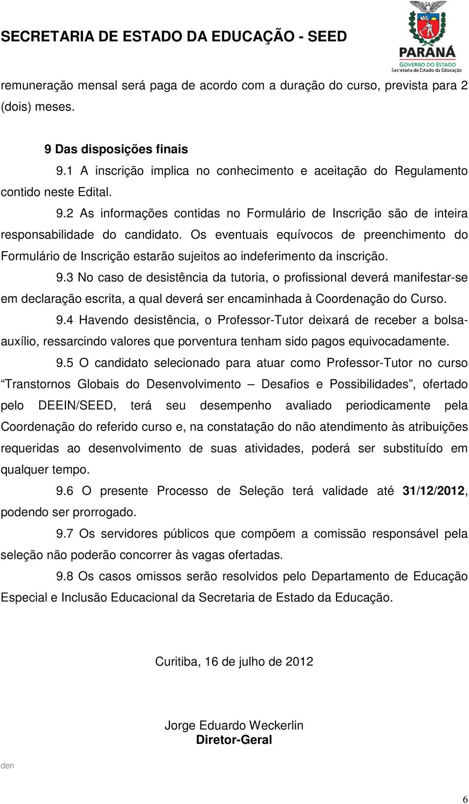 Os eventuais equívocos de preenchimento do Formulário de Inscrição estarão sujeitos ao indeferimento da inscrição. 9.