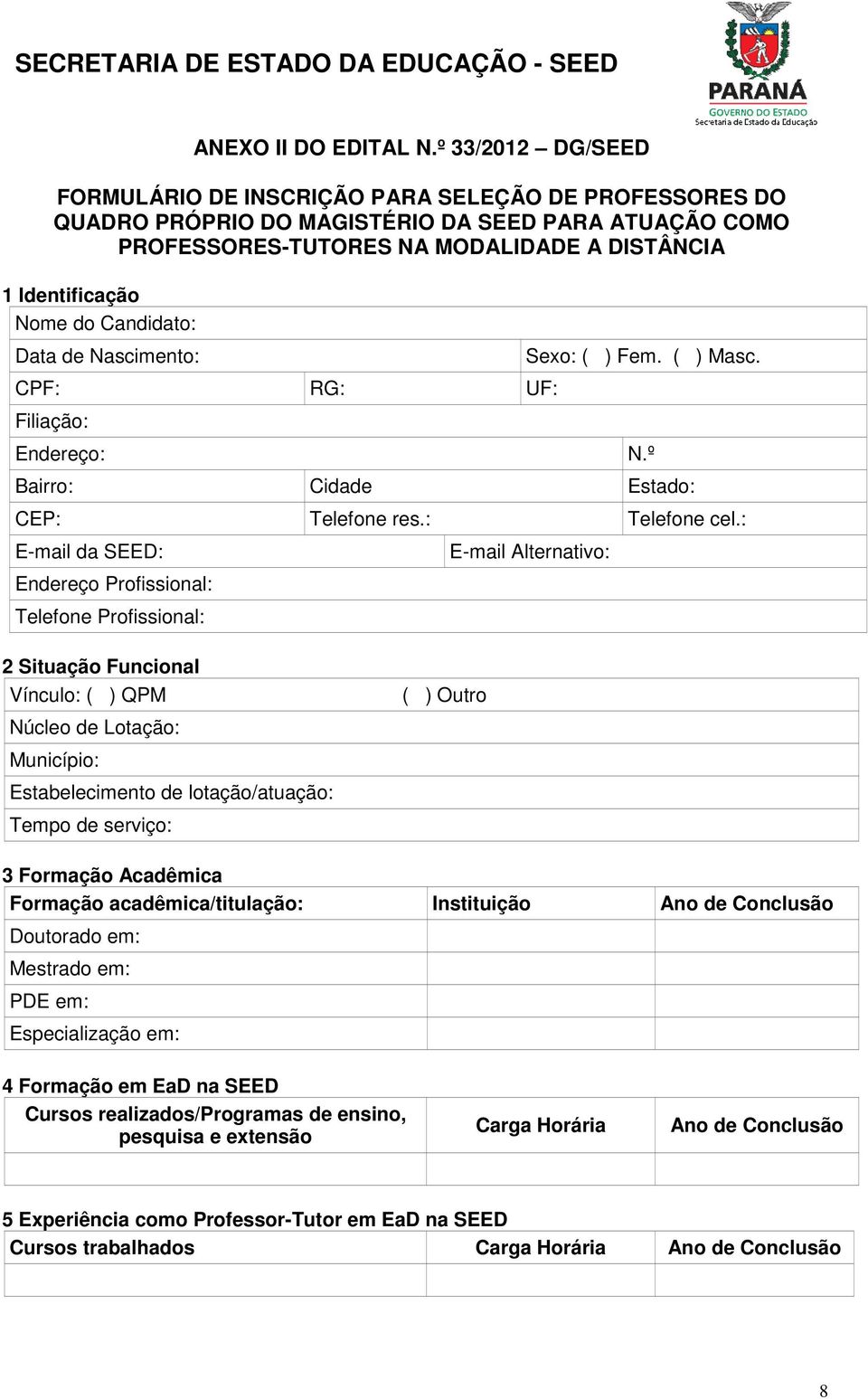 Candidato: Data de Nascimento: CPF: RG: UF: Filiação: Endereço: Sexo: ( ) Fem. ( ) Masc. Bairro: Cidade Estado: CEP: Telefone res.: Telefone cel.