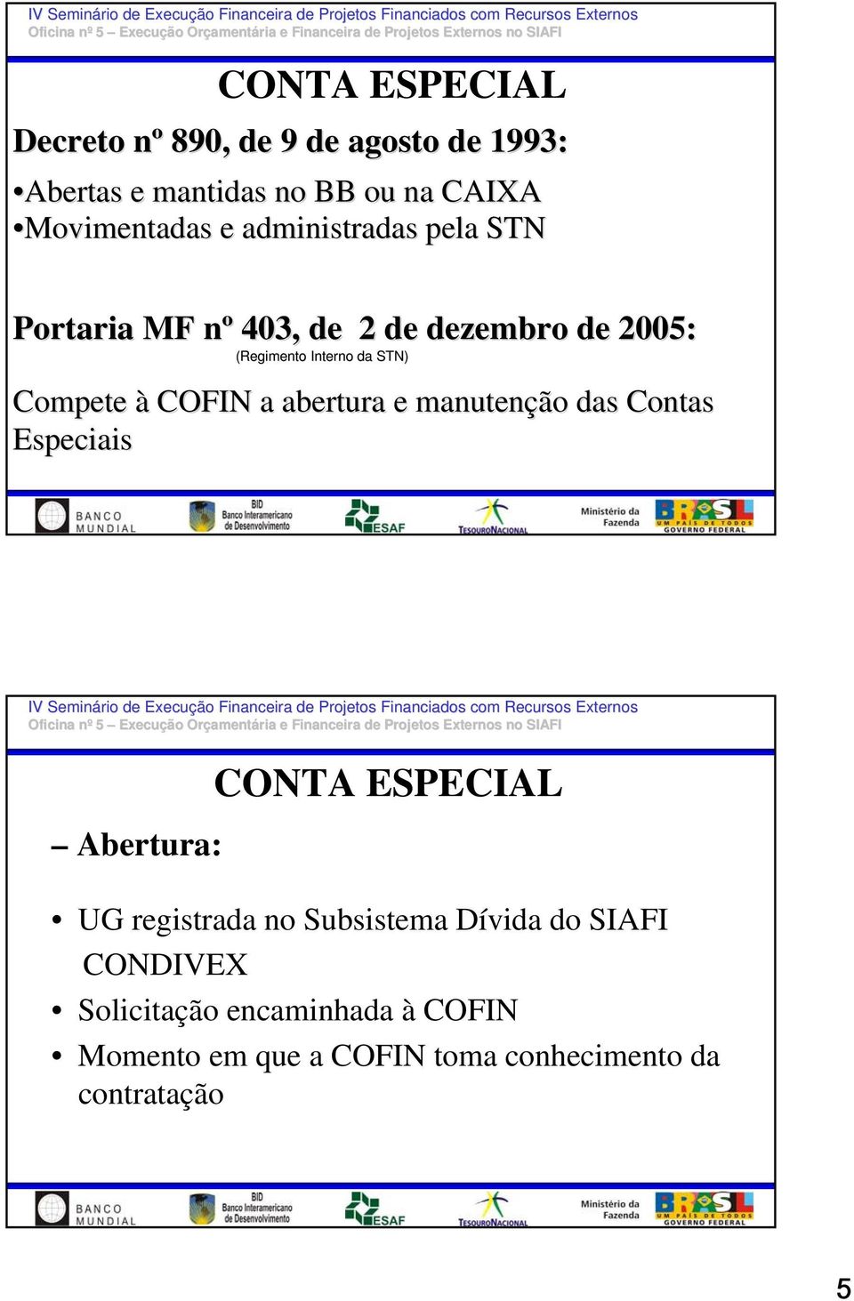 COFIN a abertura e manutenção das Contas Especiais IV Seminário de Execução Financeira de Projetos Financiados com Recursos Externos Abertura: CONTA