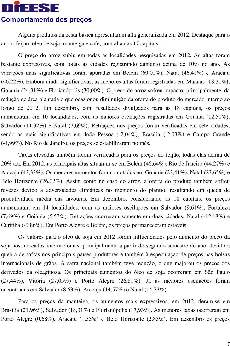 As variações mais significativas foram apuradas em Belém (69,01%), Natal (46,41%) e Aracaju (46,22%).