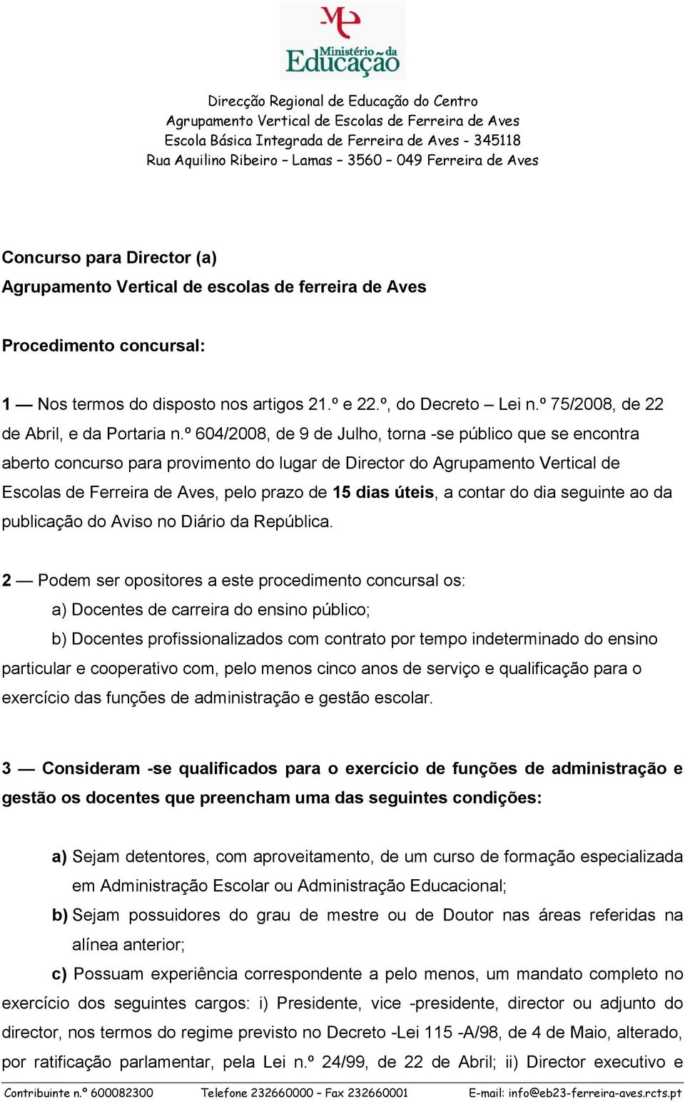 º 604/2008, de 9 de Julho, torna -se público que se encontra aberto concurso para provimento do lugar de Director do Agrupamento Vertical de Escolas de Ferreira de Aves, pelo prazo de 15 dias úteis,