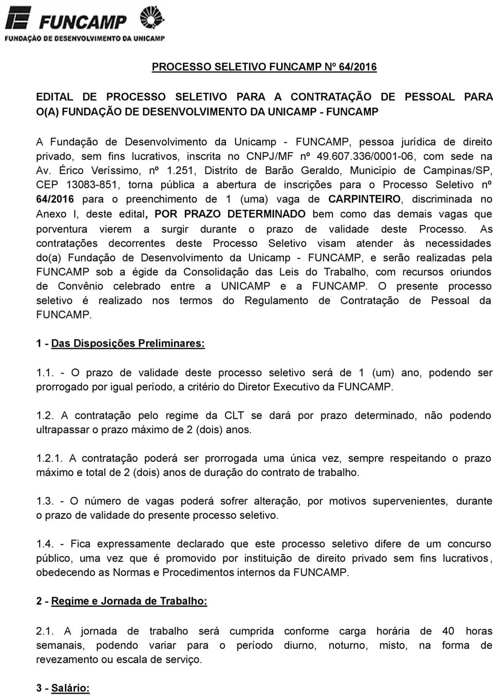 251, Distrito de Barão Geraldo, Município de Campinas/SP, CEP 13083-851, torna pública a abertura de inscrições para o Processo Seletivo nº 64/2016 para o preenchimento de 1 (uma) vaga de