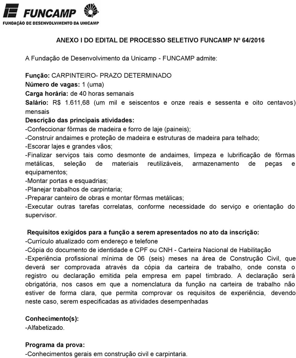 611,68 (um mil e seiscentos e onze reais e sessenta e oito centavos) mensais Descrição das principais atividades: -Confeccionar fôrmas de madeira e forro de laje (paineis); -Construir andaimes e