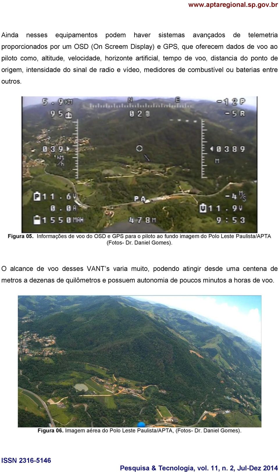 Informações de voo do OSD e GPS para o piloto ao fundo imagem do Polo Leste Paulista/APTA (Fotos- Dr. Daniel Gomes).