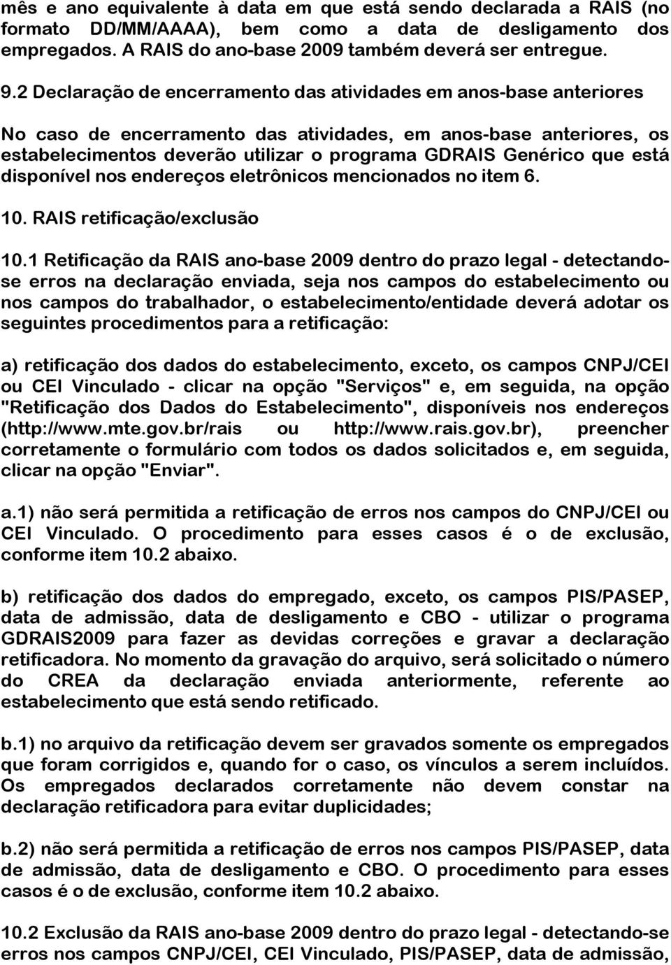 que está disponível nos endereços eletrônicos mencionados no item 6. 10. RAIS retificação/exclusão 10.