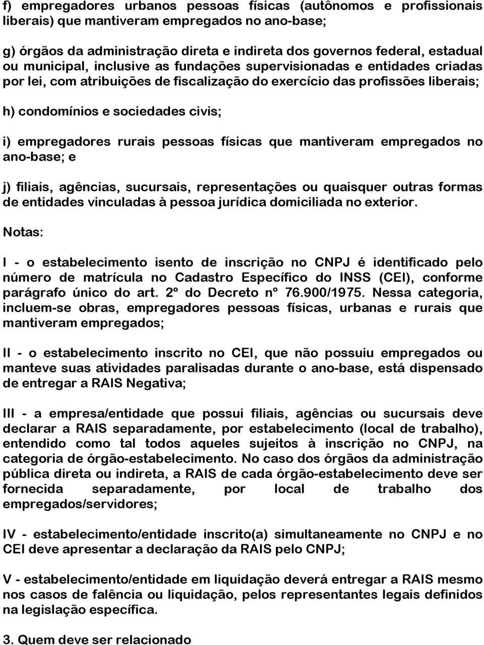 rurais pessoas físicas que mantiveram empregados no ano-base; e j) filiais, agências, sucursais, representações ou quaisquer outras formas de entidades vinculadas à pessoa jurídica domiciliada no