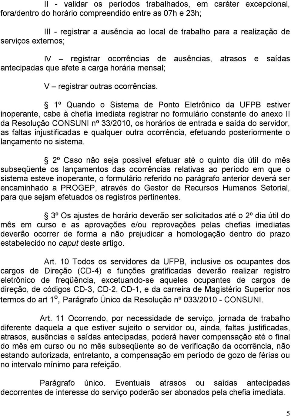 1º Quando o Sistema de Ponto Eletrônico da UFPB estiver inoperante, cabe à chefia imediata registrar no formulário constante do anexo II da Resolução CONSUNI nº 33/2010, os horários de entrada e