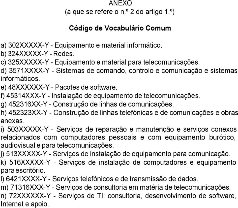 f) 45314XXX-Y - Instalação de equipamento de telecomunicações. g) 452316XX-Y - Construção de linhas de comunicações. h) 452323XX-Y - Construção de linhas telefónicas e de comunicações e obras anexas.