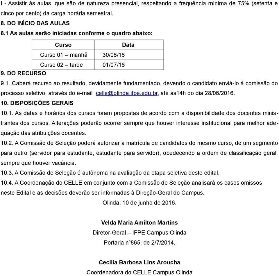 ifpe.edu.br, até às14h do dia 28/06/2016. 10. DISPOSIÇÕES GERAIS 10.1. As datas e horários dos cursos foram propostas de acordo com a disponibilidade dos docentes ministrantes dos cursos.