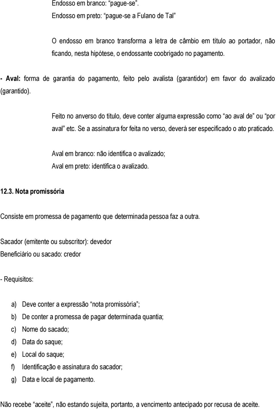 - Aval: forma de garantia do pagamento, feito pelo avalista (garantidor) em favor do avalizado (garantido). Feito no anverso do título, deve conter alguma expressão como ao aval de ou por aval etc.