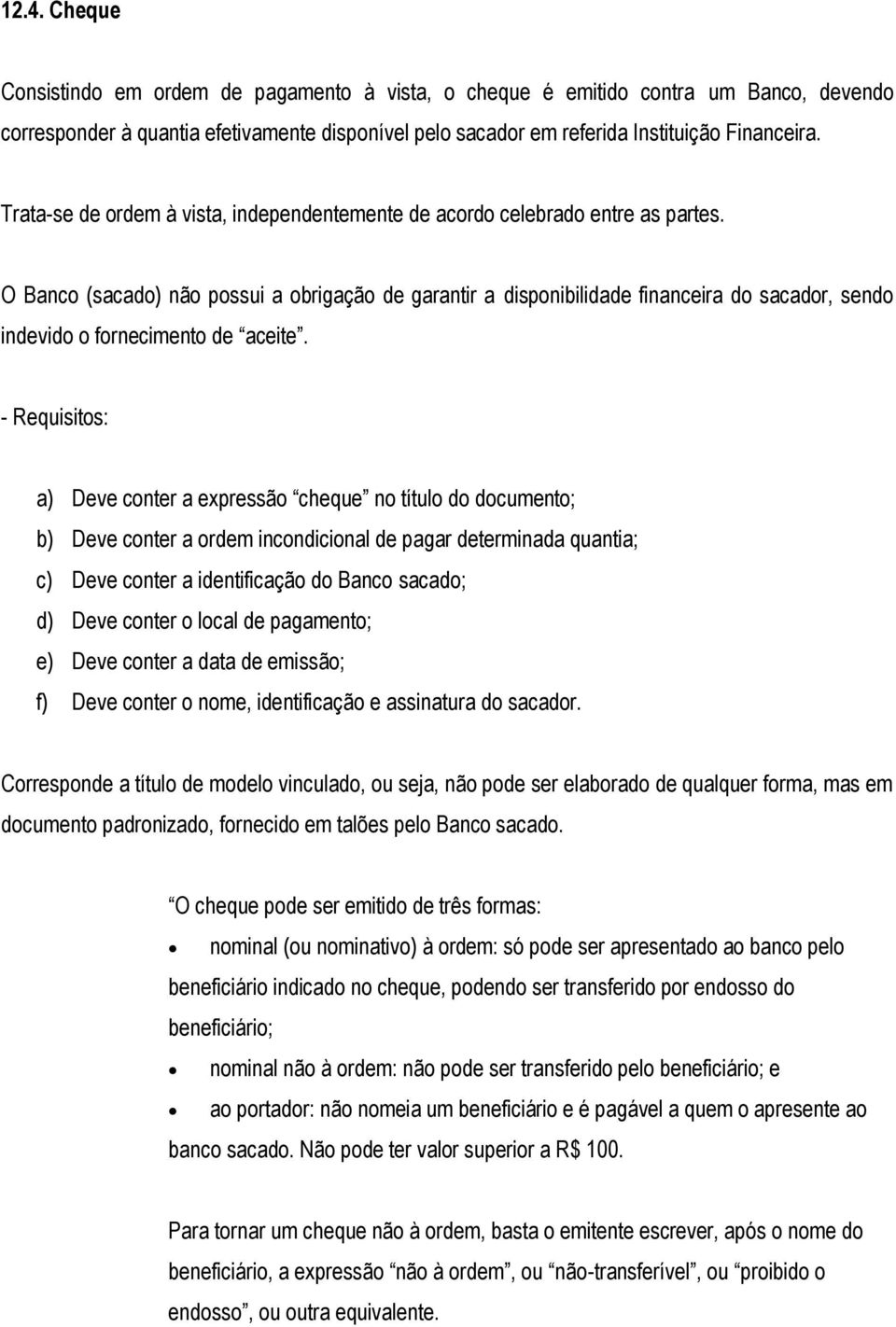 O Banco (sacado) não possui a obrigação de garantir a disponibilidade financeira do sacador, sendo indevido o fornecimento de aceite.