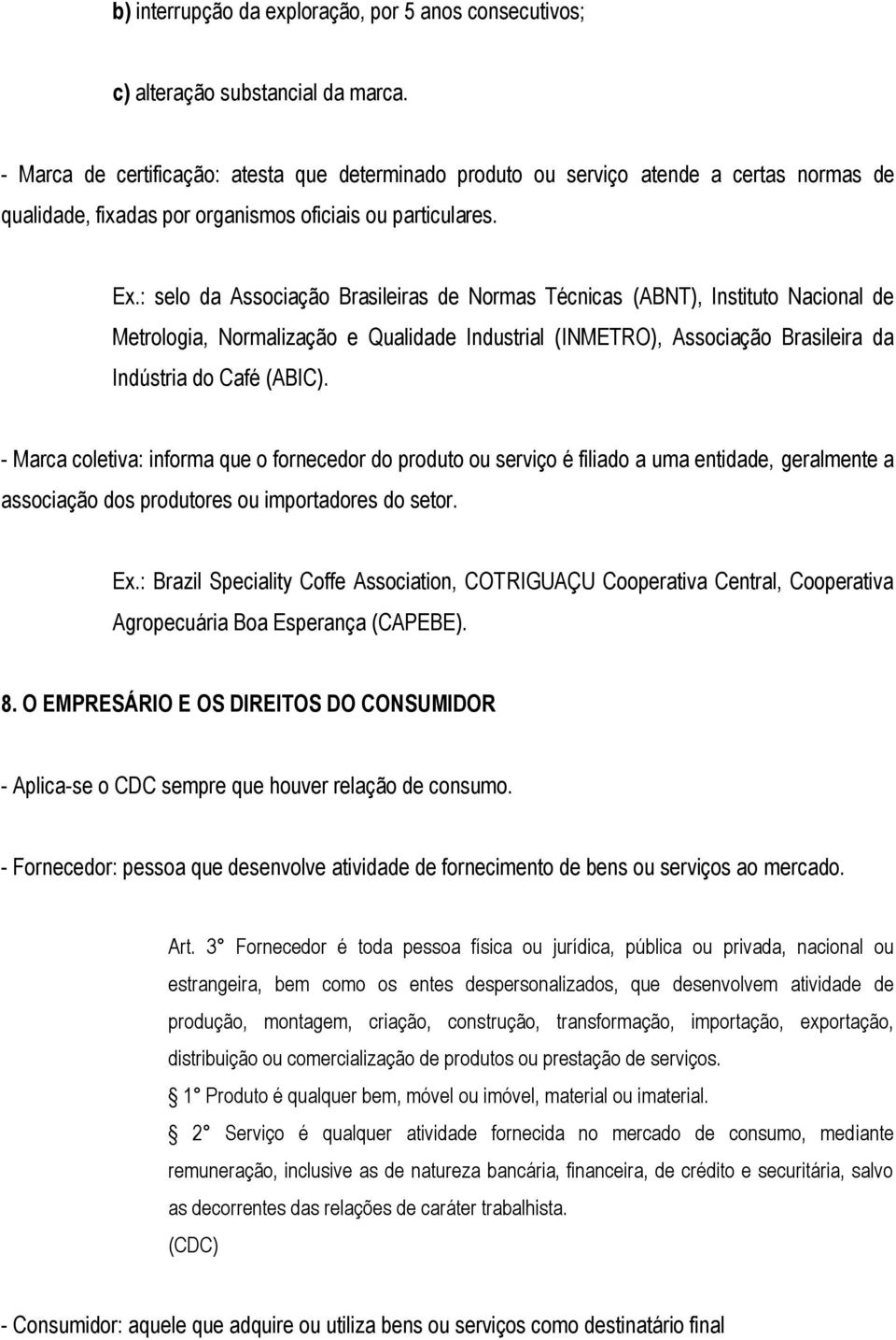 : selo da Associação Brasileiras de Normas Técnicas (ABNT), Instituto Nacional de Metrologia, Normalização e Qualidade Industrial (INMETRO), Associação Brasileira da Indústria do Café (ABIC).