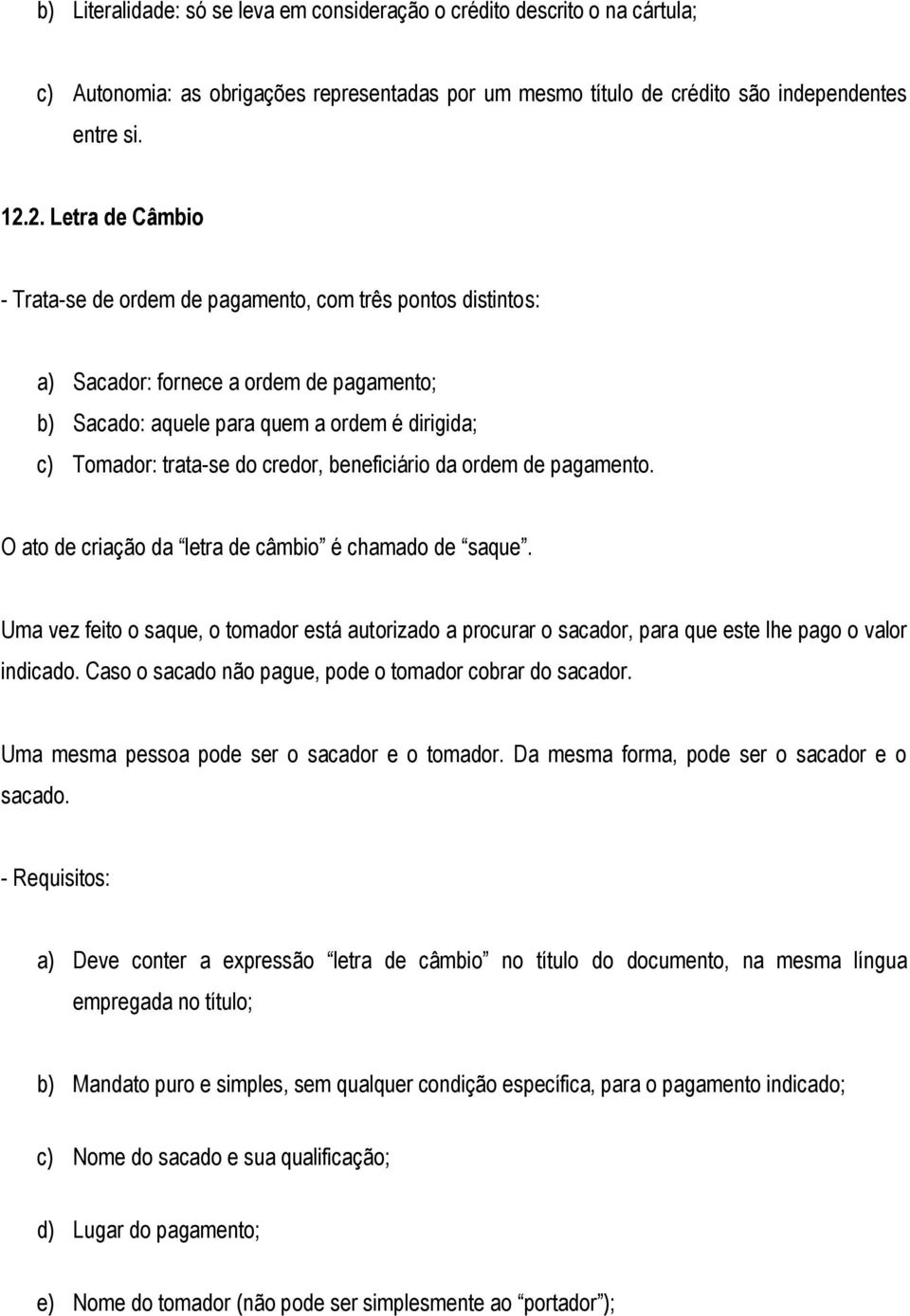 credor, beneficiário da ordem de pagamento. O ato de criação da letra de câmbio é chamado de saque.