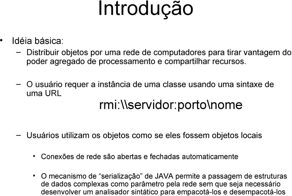 O usuário requer a instância de uma classe usando uma sintaxe de uma URL rmi:\\servidor:porto\nome Usuários utilizam os objetos como se eles