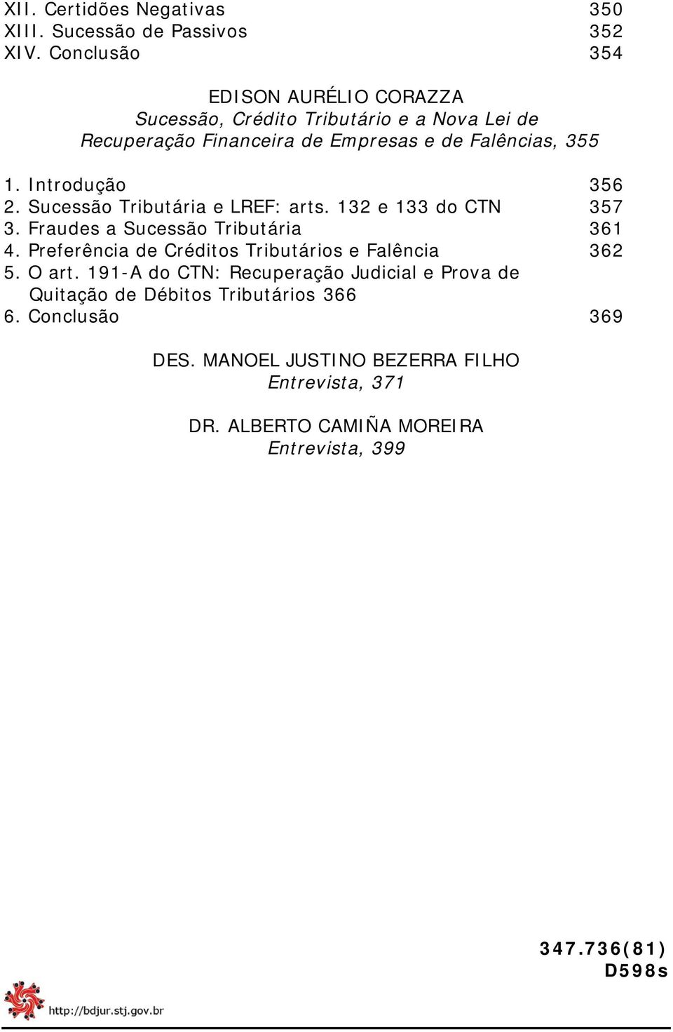 Introdução 356 2. Sucessão Tributária e LREF: arts. 132 e 133 do CTN 357 3. Fraudes a Sucessão Tributária 361 4.